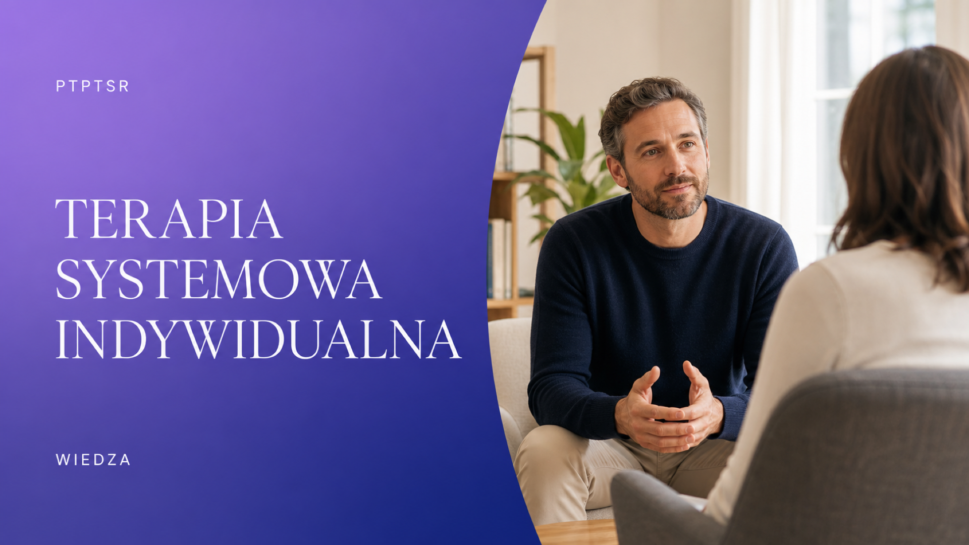 Psychoterapia systemowa indywidualna — rozmowa z terapeutą, PTPTSR